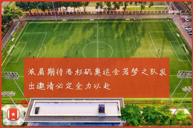 浓眉期待洛杉矶奥运会若梦之队发出邀请必定全力以赴